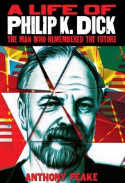 A Life of Philip K Dick by Anthony Peake