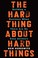Cover of: The hard thing about hard things : building a business when there are no easy answers