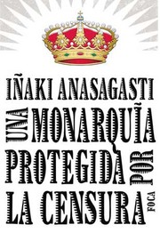 Una monarquía protegida por la censura by Iñaki Anasagasti