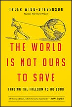 The world is not ours to save by Tyler Wigg-Stevenson