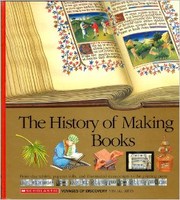 Cover of: The History of Making Books: From Clay Tablets, Papyrus Rolls, and Illuminated Manuscripts to the Printing Press (Scholastic Voyages of Discovery. Visual Arts, 18)