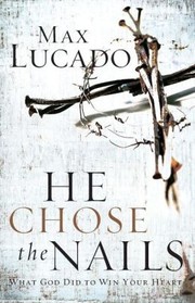 Cover of: He Chose the Nails by Max Lucado