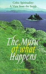 Cover of: The Music of What Happens: Celtic Spirituality : A View from the Inside