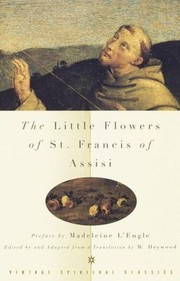 Cover of: The little flowers of St. Francis of Assisi by written by Ugolino di Monte Santa Maria ; edited by and adapted from a translation by W. Heywood ; with a new preface by Madeleine L'Engle.