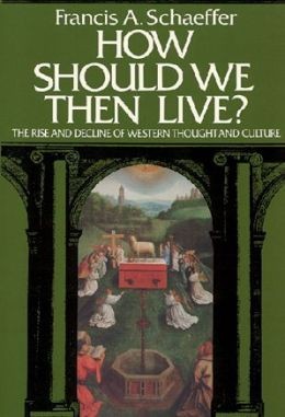 How Should We Then Live? - The Rise And Decline Of Western Thought And Culture: by Francis A. Schaeffer