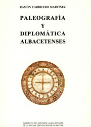 Cover of: Paleografía y diplomática albacetenses: iniciación al conocimiento de los fondos documentales del Archivo Histórico Provincial de Albacete, siglos XIII al XVII
