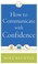 Cover of: How to Communicate With Confidence