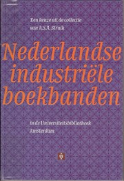 Cover of: Nederlandse industriële boekbanden: een keuze uit de collectie van A.S.A. Struik in de Universiteitsbibliotheek Amsterdam