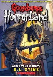 Goosebumps HorrorLand - Who's Your Mummy? by R. L. Stine