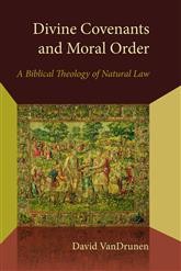 Cover of: Divine covenants and moral order: a biblical theology of natural law