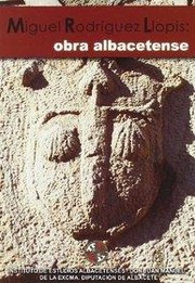 Cover of: Miguel Rodríguez Llopis: obra albacetense / Miguel Rodríguez Llopis ; [coord. e introducción, Aurelio Pretel Marín, Carlos Ayllón Gutiérrez].