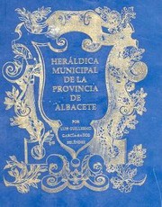 Cover of: Heráldica municipal de la provincia de Albacete, con un estudio previo de las armas españolas y de Castilla-La Mancha