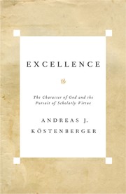 Cover of: Excellence: the character of God and the pursuit of scholarly virtue