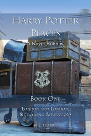 Harry Potter Places Book One--London and London Side-Along Apparations by C. D. Miller