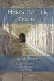 Harry Potter Places Book Three--Snitch-Seeking in Southern England and Wales by C. D. Miller