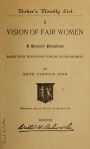Cover of: A vision of fair women: a dramatic paraphrase based upon Tennyson's "Dream of fair women,"