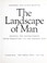Cover of: The landscape of man : shaping the environment from prehistory to the present day