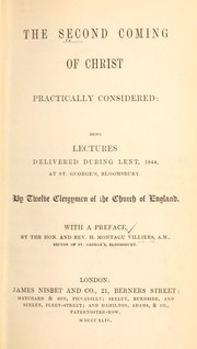 Cover of: The second coming of Christ practically considered: being lectures delivered during Lent, 1844, at St. George's, Bloomsbury by H. Montagu Villiers