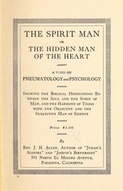 Cover of: The spirit man: or, the hidden man of the heart ; a work on pneumatology and psychology, showing the Biblical distinctions between the soul and the spirit of man, and the harmony of these with the objective and the subjective man of science
