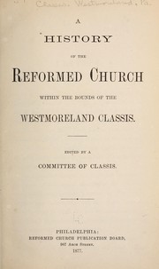 A history of the Reformed church within the bounds of the Westmoreland classis by Reformed church in the United States. Classis. Westmoreland. Pennsylvania