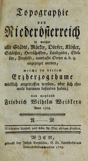 Cover of: Topographie von Niederosterreich, in welcher alle Stadte, Markte, Dorfer, Kloster, Schlosser, Herrschaften, Landguter, Edelsitze, Freyhofe, namhafte Oerter u. d. g. angezeiget werden, welche im diesem Erzherzogthume wirklich angetroffen werden, oder sich ehmals darinnen befunden haben