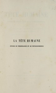 Cover of: La tete humaine: etudes de phrenologie et de physiognomonie, appliquees aux personnages celebres de l'antiquite et des temps modernes