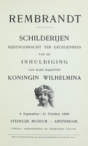 Cover of: Rembrandt: Schilderijen bijeengebracht ter gelegenheid van de inhuldiging van Hare Majesteit Koningin Wilhelmina, 8 September-31 October 1898, Stedelijk Museum, Amsterdam