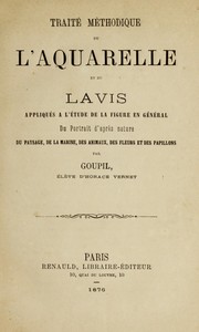 Cover of: Traite methodique de l'aquarelle et du lavis appliques a l'etude de la figure en general, du portrait d'apres nature, du paysage, de la marine, des animaux, des fleurs et des papillons by Goupil