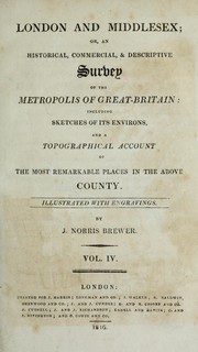 Cover of: London and Middlesex: or, An historical, commercial, & descriptive survey of the metropolis of Great-Britain: including sketches of its environs, and a topographical account of the most remarkable places in the above county.