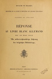 Cover of: Réponse au Livre Blanc du 10 mai 1915 -̋ Die völkerrechtswidrige Führung des belgischen Volkskriegs̋. by Belgium.