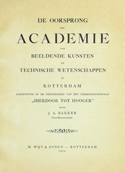 Cover of: De oorsprong der Academie van Beeldende Kunsten en Technische Wentenschappen te Rotterdam: aangetoond in de geschiedenis van het teekengenootschap "Hierdoor tot Hooger"