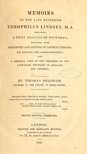 Cover of: Memoirs of the late Reverend Theophilus Lindsey, M. A., including a brief analysis of his works: together with anecdotes and letters of eminent persons, his friends and correspondents : also a general view of the progress of the Unitarian doctrine in England and America