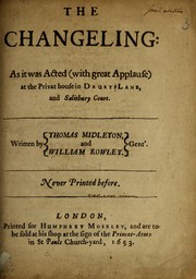 Cover of: The changeling: as it was acted (with great applause) at the privat house in Drury-Lane, and Salisbury Court