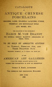 Cover of: Catalogue of antique Chinese porcelains, bronzes, jades, enamels, lacquers, curios, Thibetan and Mongolian idols and books, etc: the collection of his excellency Baron M. Von Brandt, his Imperial German Majesty's Ambassador at Pekin, China