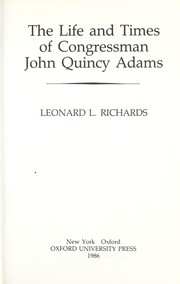 Cover of: The life and times of Congressman John Quincy Adams | Leonard L. Richards