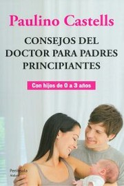 Cover of: Consejos del doctor para padres principiantes: Con hijos de 0 a 3 años