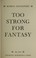 Cover of: Too strong for fantasy.
