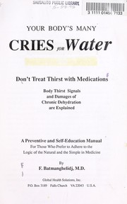 Cover of: Your body's many cries for water: don's treat thirst with medications : body thirst signals and damages of chronic dehydration are explained : a preventive and self-education manual for those who prefer to adhrere to the logic of the natural and the simple in medicine