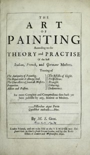 Cover of: The art of painting according to the theory and practise of the best Italian, French, and Germane masters: treating of the antiquity of painting, the reputation it allways had, the characters of severall masters, proportion, action and passion, the effects of light, perspective, draught, colouring, ordonnance : far more compleat and compendious then hath yet been publisht by any, antient or modern