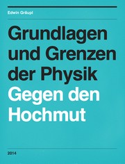 Cover of: Grundlagen und Grenzen der Physik: Gegen den Hochmut