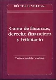 Curso de finanzas, derecho financiero y tributario by Héctor B. Villegas
