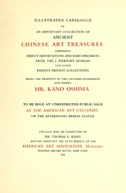 Cover of: Illustrated catalogue of an important collection of ancient Chinese art treasures comprising direct importations and rare specimens from the J. Pierpont Morgan and other famous collections by Kano Oshima, Kano Oshima