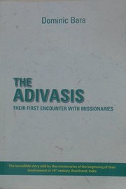 Cover of: The Adivasis : Their First Encounter with Missionaries: The incredible story told by the missionaries of the beginning of their involvement in 19th century Jharkhand, India