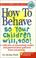 Cover of: How to Behave So Your Children Will, Too!