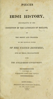 Cover of: Pieces of Irish history: illustrative of the condition of the Catholics of Ireland, of the origin and progress of the political system of the United Irishmen, and of their transactions with the Anglo-Irish government