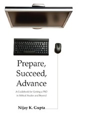 Cover of: Prepare, Succeed, Advance: A Guidebook for Getting a PhD in Biblical Studies and Beyond