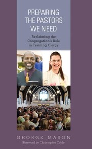 Cover of: Preparing the pastors we need: reclaiming the congregation's role in training clergy