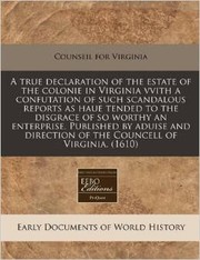 Cover of: A true declaration of the estate of the colonie in Virginia: with a confutation of such scandalous reports as haue tended to the disgrace of so worthy an enterprise
