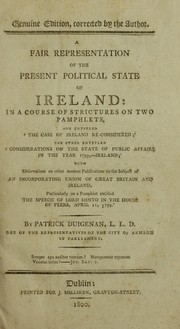 Cover of: A fair representation of the present political state of Ireland: in a course of strictures on two pamphlets, one entitled 'The case of Ireland re-considered' the other entitled 'Considerations on the state of public affairs in the year 1799,--Ireland' : with observations on other modern publications on the subject of an incorporating union of Great Britain and Ireland, particularly on a pamphlet entitled 'The speech of Lord Minto in the House of Peers, April 11, 1799"