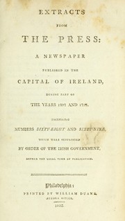 Cover of: Extracts from the Press: a newspaper published in the capital of Ireland, during part of the years 1797 and 1798 : including numbers sixty-eight and sixty-nine, which were suppressed by order of the Irish government before the usual time of publication